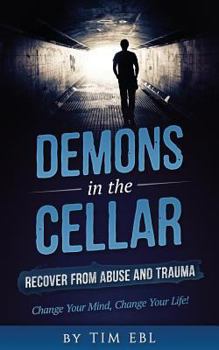 Paperback Demons in the Cellar: Recover From Abuse and Trauma- Change Your Mind, Change Your Life! Book