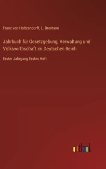 Jahrbuch für Gesetzgebung, Verwaltung und Volkswirthschaft im Deutschen Reich: Erster Jahrgang Erstes Heft (German Edition)
