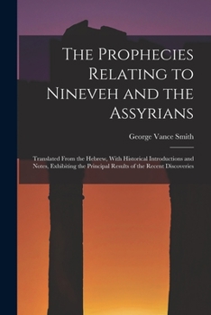 Paperback The Prophecies Relating to Nineveh and the Assyrians: Translated From the Hebrew, With Historical Introductions and Notes, Exhibiting the Principal Re Book