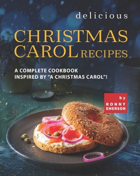 Paperback Delicious Christmas Carol Recipes: A Complete Cookbook Inspired by "A Christmas Carol"! Book