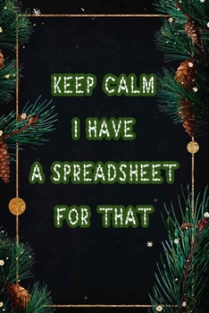Keep Calm I Have A Spreadsheet For That: Coworker Office Funny Workplace Humor Gag Notebook Wide Ruled Lined Journal 6x9 Inch ( Legal ruled ) Family Gift Idea Mom Dad or Kids in Holidays.