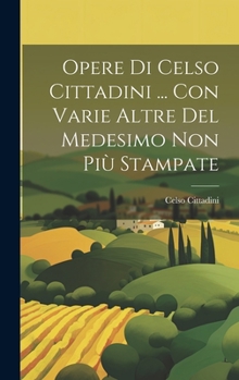 Hardcover Opere Di Celso Cittadini ... Con Varie Altre Del Medesimo Non Più Stampate [Italian] Book