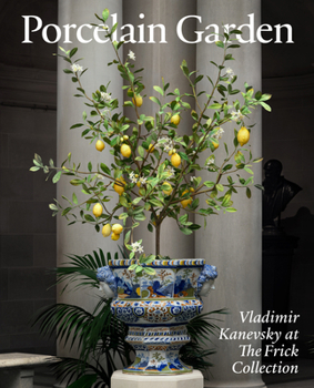 Hardcover Porcelain Garden: Vladimir Kanevsky at the Frick Collection Book