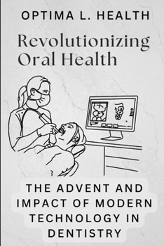 Revolutionizing Oral Health: The Advent and Impact of Modern Technology in Dentistry
