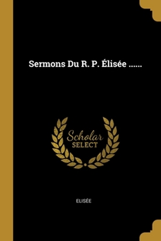 Paperback Sermons Du R. P. Élisée ...... [French] Book