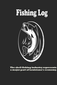 The shell fishing industry represents a major part of Louisiana's economy.: Fishing Log : Blank Lined Journal Notebook, 100 Pages, Soft Matte Cover, 6 x 9 In