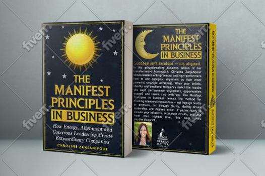 The Manifest Principles in Business: How Energy, Alignment and Conscious Leadership Create Extraordinary Companies