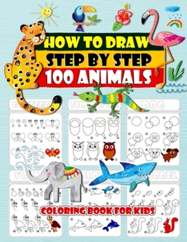 Paperback How To Draw Step By Step 100 Animals Coloring Book For Kids: How to Draw 100 Animals Simple & Easy Techniques Step by Step Drawing Activity Coloring ... Gift For Animals Lover. 100 Pages 8.5”×11” Book