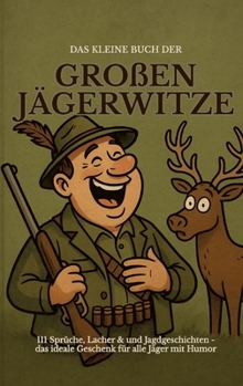Das kleine Buch der großen Jägerwitze: 111 Sprüche, Lacher & Jagdgeschichten - das ideale Geschenk für Jäger mit Humor