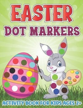 Paperback Easter Dot Markers Activity Book for Kids Ages 2+: Adorable Bunny, Cute Rabbit, Easter Eggtra, Bomb, Candy, Chick, Duck, Basket Stuffer Dot a Dot Colo Book