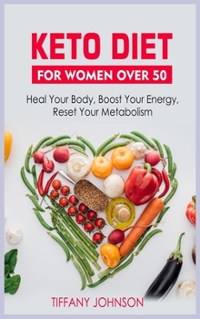 Keto Diet For Women Over 50: Heal Your Body, Boost Your Energy, Reset Your Metabolism