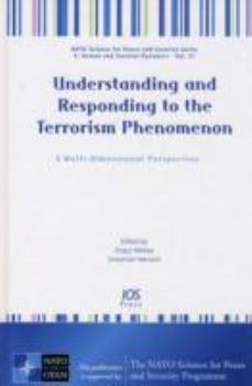 Hardcover Understanding and Responding to the Terrorism Phenomenon: A Multi-Dimensional Perspective (NATO Science for Peace and Security Series) Book