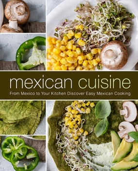 Paperback Mexican Cuisine: From Mexico to Your Kitchen Discover Easy Mexican Cooking Book