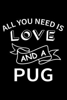All you need is love and a Pug: Cute Pug Lined journal Notebook, Great Accessories & Gift Idea for Pug Owner & Lover. Lined journal Notebook With An Inspirational Quote.