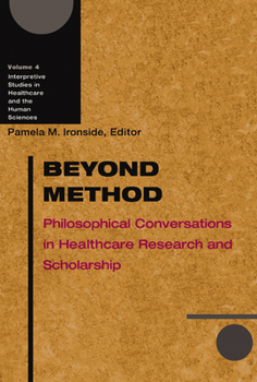 Beyond Method: Philosophical Conversations in Healthcare Research and Scholarship (Interpretive Studies in Healthcare)