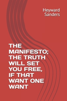 THE MANIFESTO; THE TRUTH WILL SET YOU FREE, IF THAT WANT ONE WANT