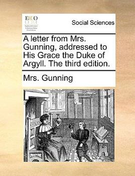 Paperback A Letter from Mrs. Gunning, Addressed to His Grace the Duke of Argyll. the Third Edition. Book