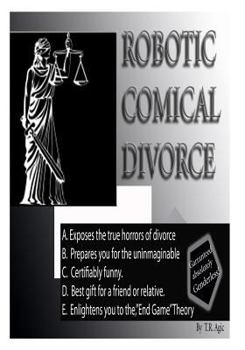 Paperback Comical Robotic Divorce: This "Gender-less" comic book exposes the true horrors of divorce with dramatic artwork and gut wrenching copy. Certifiably ... Enlightens you to the, "End Game" theory!!!! Book