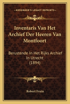 Inventaris Van Het Archief Der Heeren Van Montfoort: Berustende In Het Rijks Archief In Utrecht (1894)