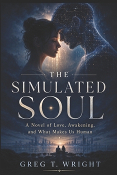 The Simulated Soul: A Story of Love, Awakening, and What Makes Us Human