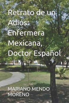 Retrato de un Adiós: Enfermera Mexicana, Doctor Español (Spanish Edition)