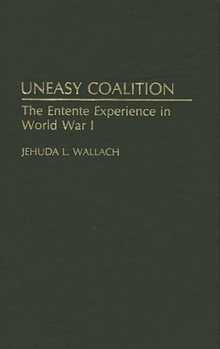 Hardcover Uneasy Coalition: The Entente Experience in World War I Book