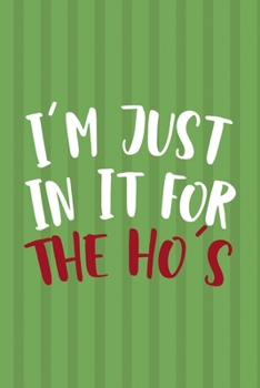 I'm Just In It For The Ho's: Notebook Journal Composition Blank Lined Diary Notepad 120 Pages Paperback Green Paper Santa
