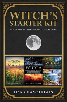 Witch’s Starter Kit: Witchcraft, the Elements, and Magical Living