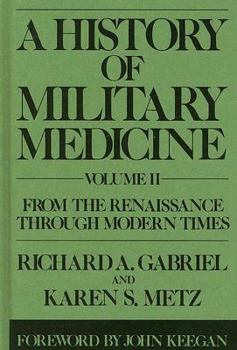 Hardcover A History of Military Medicine [2 Volumes]: Vol II: From the Renaissance Through Modern Times Book