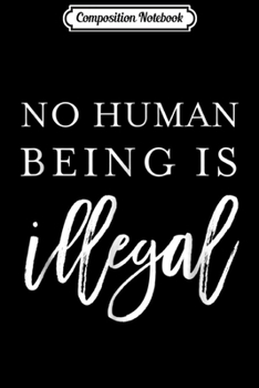 Paperback Composition Notebook: No Human Being Is Illegal Immigration Activist Journal/Notebook Blank Lined Ruled 6x9 100 Pages Book