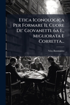 Paperback Etica Iconologica Per Formare Il Cuore De' Giovanetti. 6a E., Migliorata E Corretta... [Italian] Book