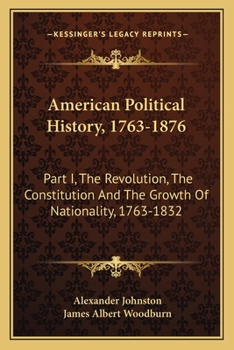 Paperback American Political History, 1763-1876: Part I, The Revolution, The Constitution And The Growth Of Nationality, 1763-1832 Book