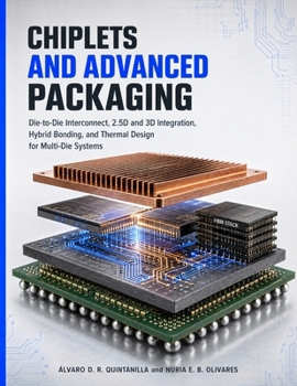 Chiplets and Advanced Packaging: Die-to-Die Interconnect, 2.5D and 3D Integration, Hybrid Bonding, and Thermal Design for Multi-Die Systems