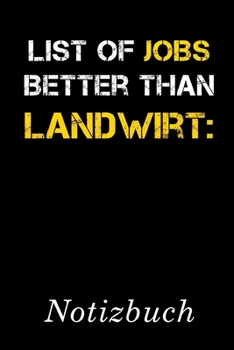List Of Jobs Better Than Landwirt Notizbuch: | Notizbuch mit 110 linierten Seiten | Format 6x9 DIN A5 | Soft cover matt | (German Edition)