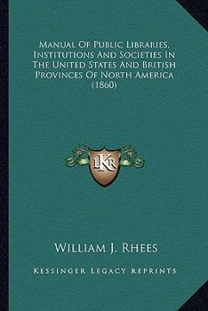 Paperback Manual Of Public Libraries, Institutions And Societies In The United States And British Provinces Of North America (1860) Book