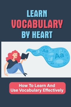 Paperback Learn Vocabulary By Heart: How To Learn And Use Vocabulary Effectively: Simple Lessons To Improve Vocabulary Book