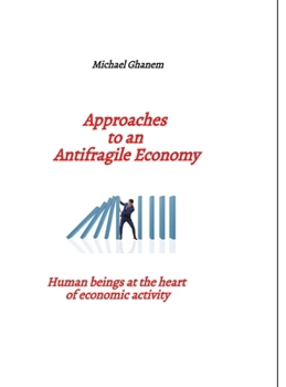 Approaches to an Antifragile Economy: Human beings at the heart of economic activity
