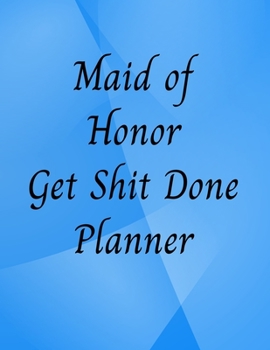 Paperback Maid of Honor Get Shit Done Planner: 8.5 X 11 110 Pages Maid of Honor to do list, Bridal Party Planner, Budget pages, To do list timeline, note and me Book