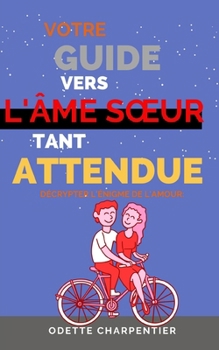 Paperback Décrypter l'Énigme de l'Amour: Votre Guide vers l'Âme Soeur tant Attendue [French] Book