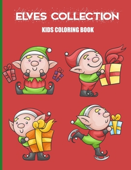 Elves Collection Kids Coloring Book: Fun, Easy and Relaxing Pages - Relaxation and De-Stress; Relief Activity Sheets; Images To Inspire Creativity & Reduce Stress; Color Therapy