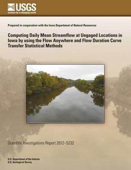 Paperback Computing Daily Mean Streamflow at Ungaged Locations in Iowa by using the Flow Anywhere and Flow Duration Curve Transfer Statistical Methods Book