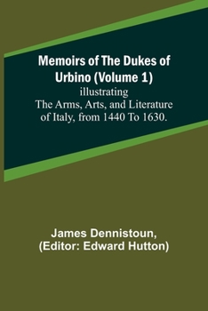 Paperback Memoirs of the Dukes of Urbino (Volume 1); Illustrating the Arms, Arts, and Literature of Italy, from 1440 To 1630. Book