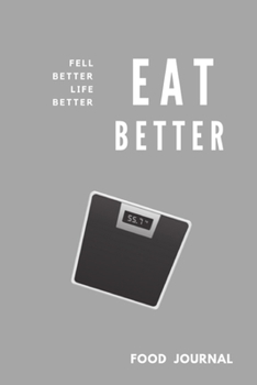 Eat Better Feel Better Life Better: 6x9 Food Journal and Activity Tracker