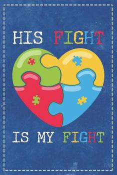 Paperback Autism Awareness: His Fight Is My Fight Beautiful Autisitic Puzzle Heart Composition Notebook College Students Wide Ruled Line Paper 6x9 Book