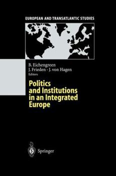 Politics and Institutions in an Integrated Europe (European and Transatlantic Studies)