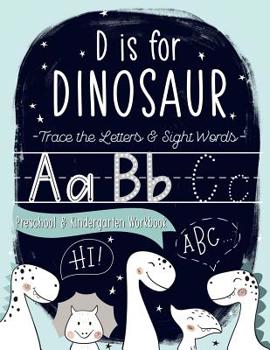 Paperback D is for Dinosaur: Trace the Letters & Sight Words Preschool & Kindergarten Workbook: Handwriting & Alphabet Practice Workbook for Presch Book