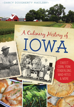 Paperback A Culinary History of Iowa: Sweet Corn, Pork Tenderloins, Maid-Rites & More Book