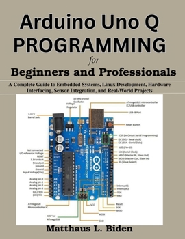 Paperback Arduino Uno Q Programming for Beginners and Professionals: A Complete Guide to Embedded Systems, Linux Development, Hardware Interfacing, Sensor Integ Book