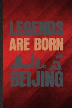 Legends Are Born in Beijing: Funny Blank Lined China Tourist Tour Notebook/ Journal, Graduation Appreciation Gratitude Thank You Souvenir Gag Gift, Stylish Graphic 110 Pages