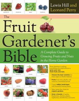 Paperback The Fruit Gardener's Bible: A Complete Guide to Growing Fruits and Nuts in the Home Garden Book